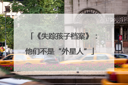 《失踪孩子档案》：他们不是“外星人”