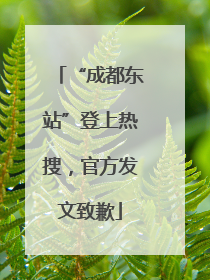 “成都东站”登上热搜，官方发文致歉