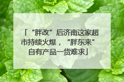 “胖改”后济南这家超市持续火爆，“胖东来”自有产品一货难求