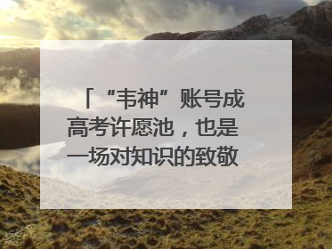 “韦神”账号成高考许愿池，也是一场对知识的致敬｜新京报快评