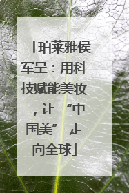 珀莱雅侯军呈：用科技赋能美妆，让 “中国美” 走向全球