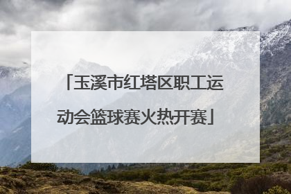 玉溪市红塔区职工运动会篮球赛火热开赛