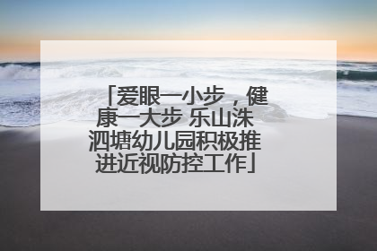 爱眼一小步，健康一大步 乐山洙泗塘幼儿园积极推进近视防控工作