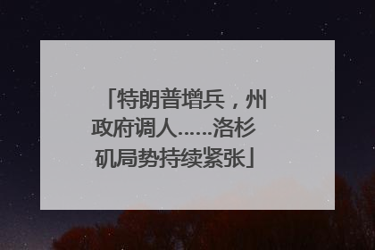 特朗普增兵，州政府调人……洛杉矶局势持续紧张