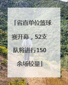 省直单位篮球赛开幕，52支队将进行150余场较量