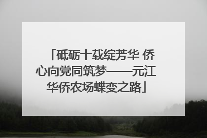 砥砺十载绽芳华 侨心向党同筑梦——元江华侨农场蝶变之路