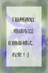 福州通知：电动车以旧换新模式有变！
