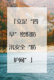 立足“四早”密织防汛安全“防护网”
