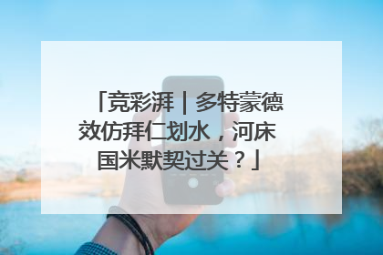 竞彩湃｜多特蒙德效仿拜仁划水，河床国米默契过关？