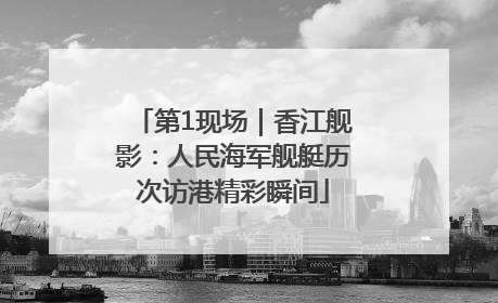 第1现场｜香江舰影：人民海军舰艇历次访港精彩瞬间