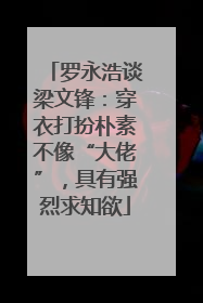 罗永浩谈梁文锋：穿衣打扮朴素不像“大佬”，具有强烈求知欲