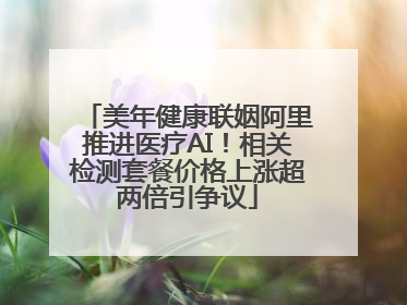 美年健康联姻阿里推进医疗AI！相关检测套餐价格上涨超两倍引争议
