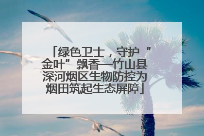 绿色卫士，守护“金叶”飘香—竹山县深河烟区生物防控为烟田筑起生态屏障