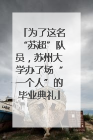 为了这名“苏超”队员，苏州大学办了场“一个人”的毕业典礼