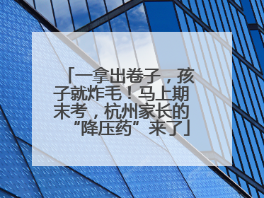 一拿出卷子，孩子就炸毛！马上期末考，杭州家长的“降压药”来了
