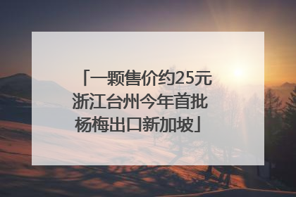 一颗售价约25元 浙江台州今年首批杨梅出口新加坡