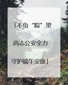 不负“粽”望 尚志公安全力守护端午安康