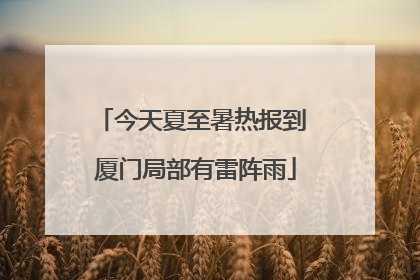 今天夏至暑热报到 厦门局部有雷阵雨