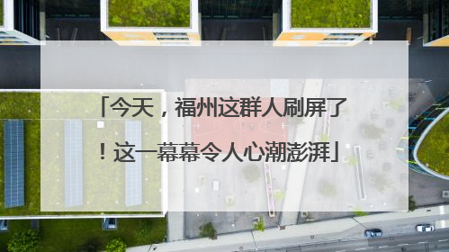 今天，福州这群人刷屏了！这一幕幕令人心潮澎湃