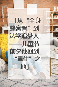 从“全身蜂窝骨”到法学追梦人——儿童节前夕他回到“重生”之地