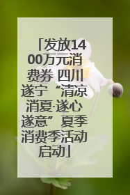 发放1400万元消费券 四川遂宁“清凉消夏·遂心遂意”夏季消费季活动启动