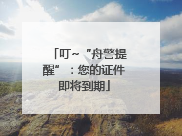 叮~“舟警提醒”：您的证件即将到期