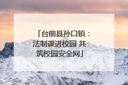 台前县孙口镇：法制课进校园 共筑校园安全网
