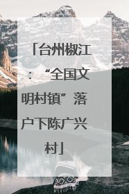 台州椒江：“全国文明村镇”落户下陈广兴村