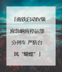 南铁启动Ⅳ级应急响应停运部分列车 严防台风“蝴蝶”