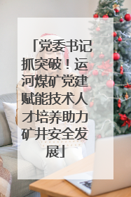 党委书记抓突破！运河煤矿党建赋能技术人才培养助力矿井安全发展