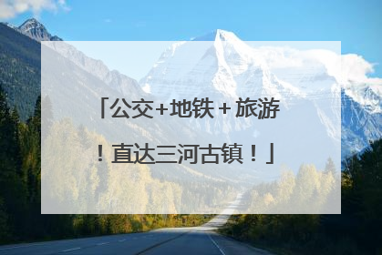 公交+地铁＋旅游！直达三河古镇！
