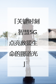 关键时刻，智慧5G点亮救援生命的那道光