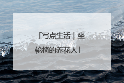 写点生活｜坐轮椅的养花人