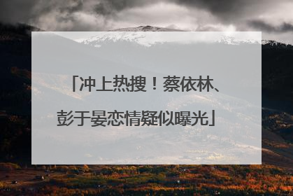 冲上热搜！蔡依林、彭于晏恋情疑似曝光