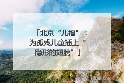北京“儿福”：为孤残儿童插上“隐形的翅膀”