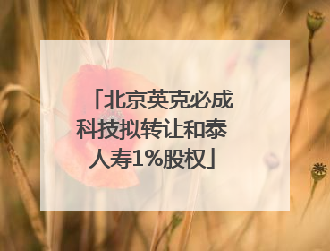 北京英克必成科技拟转让和泰人寿1%股权