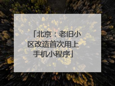 北京：老旧小区改造首次用上手机小程序