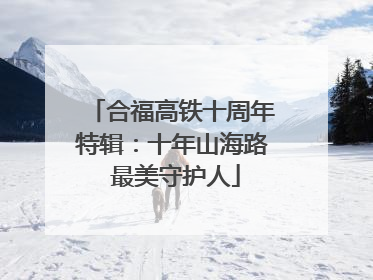 合福高铁十周年特辑：十年山海路 最美守护人