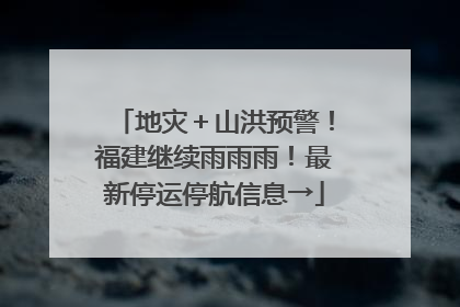 地灾＋山洪预警！福建继续雨雨雨！最新停运停航信息→