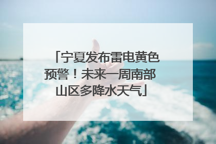 宁夏发布雷电黄色预警！未来一周南部山区多降水天气