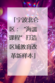 宁波北仑区：“海濡课程”打造区域教育改革新样本