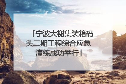宁波大榭集装箱码头二期工程综合应急演练成功举行
