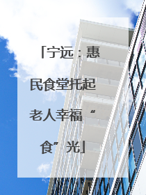宁远：惠民食堂托起老人幸福“食”光