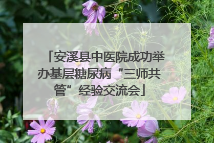 安溪县中医院成功举办基层糖尿病“三师共管”经验交流会