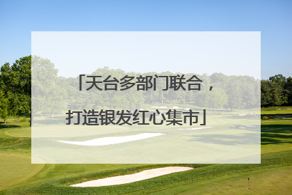 天台多部门联合，打造银发红心集市