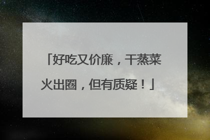 好吃又价廉，干蒸菜火出圈，但有质疑！