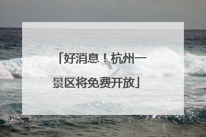 好消息！杭州一景区将免费开放