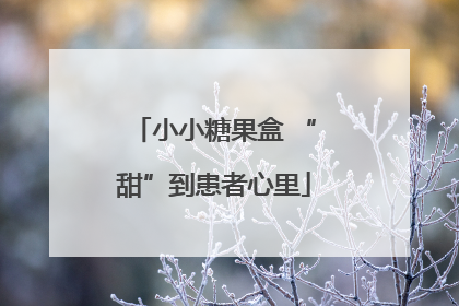 小小糖果盒 “甜”到患者心里