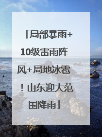 局部暴雨+10级雷雨阵风+局地冰雹！山东迎大范围降雨
