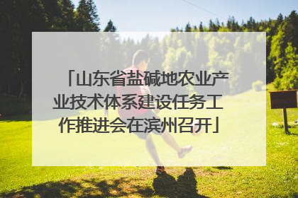 山东省盐碱地农业产业技术体系建设任务工作推进会在滨州召开
